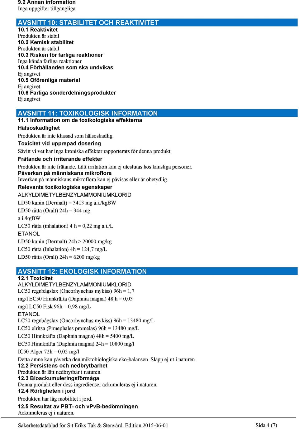 1 Information om de toxikologiska effekterna Hälsoskadlighet Produkten är inte klassad som hälsoskadlig.