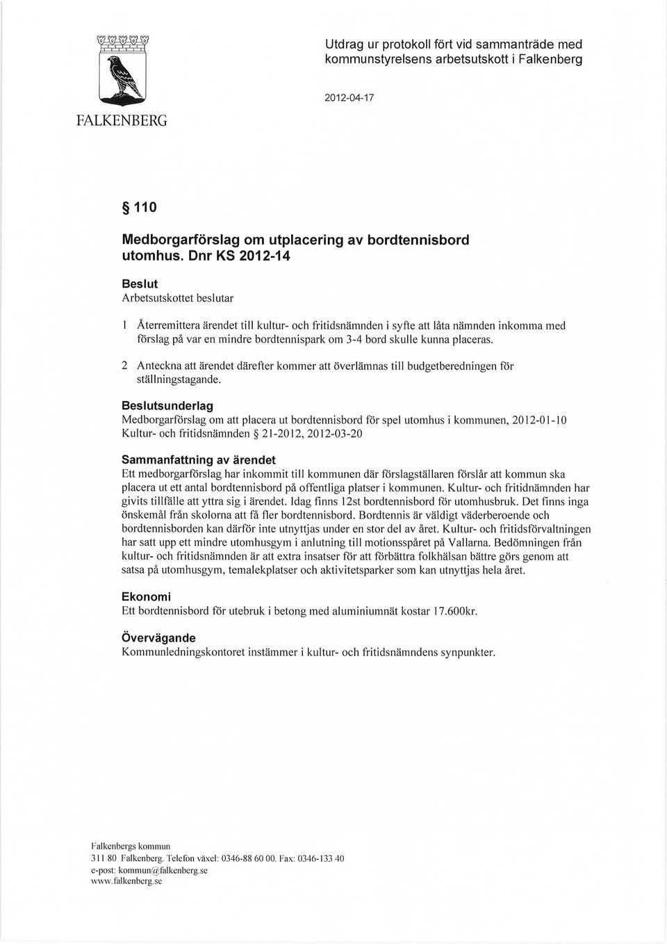 kunna placeras. 2 Anteckna att ärendet därefter kommer att överlämnas till budgetberedningen för ställningstagande.