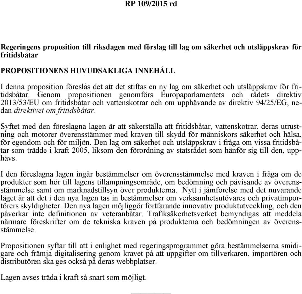 Genom propositionen genomförs Europaparlamentets och rådets direktiv 2013/53/EU om fritidsbåtar och vattenskotrar och om upphävande av direktiv 94/25/EG, nedan direktivet om fritidsbåtar.