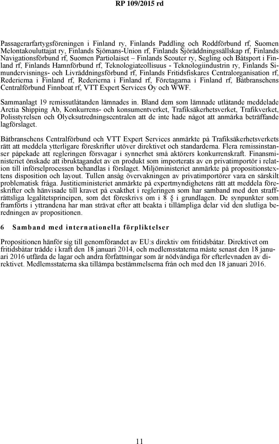 Livräddningsförbund rf, Finlands Fritidsfiskares Centralorganisation rf, Rederierna i Finland rf, Rederierna i Finland rf, Företagarna i Finland rf, Båtbranschens Centralförbund Finnboat rf, VTT