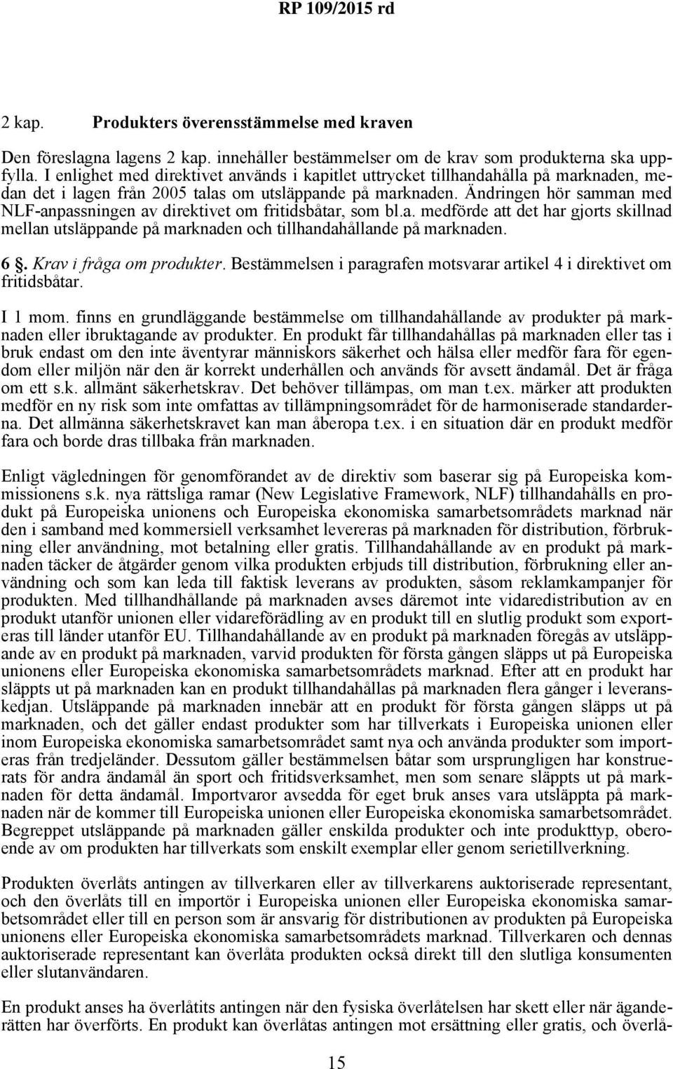 Ändringen hör samman med NLF-anpassningen av direktivet om fritidsbåtar, som bl.a. medförde att det har gjorts skillnad mellan utsläppande på marknaden och tillhandahållande på marknaden. 6.