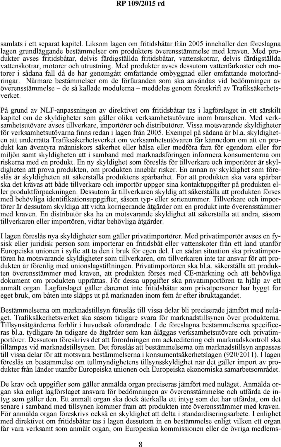 Med produkter avses dessutom vattenfarkoster och motorer i sådana fall då de har genomgått omfattande ombyggnad eller omfattande motorändringar.