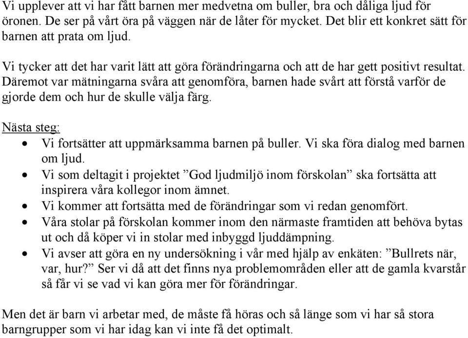 Däremot var mätningarna svåra att genomföra, barnen hade svårt att förstå varför de gjorde dem och hur de skulle välja färg. Nästa steg: Vi fortsätter att uppmärksamma barnen på buller.