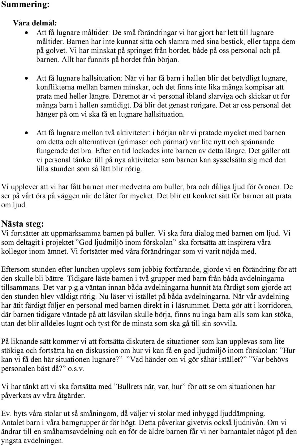 Att få lugnare hallsituation: När vi har få barn i hallen blir det betydligt lugnare, konflikterna mellan barnen minskar, och det finns inte lika många kompisar att prata med heller längre.