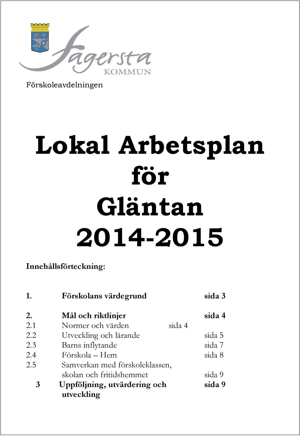 2 Utveckling och lärande sida 5 2.3 Barns inflytande sida 7 2.4 Förskola Hem sida 8 2.