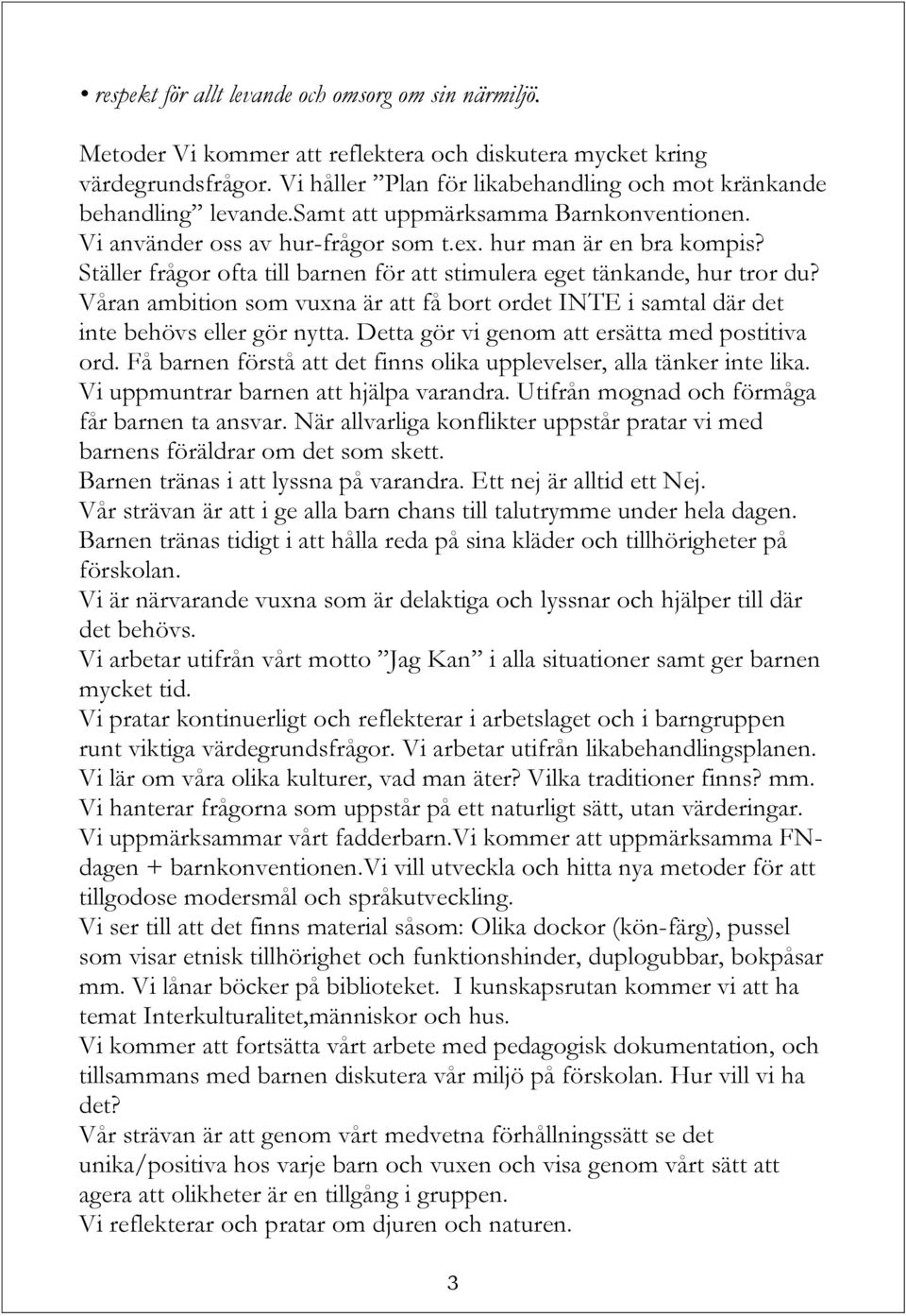 Ställer frågor ofta till barnen för att stimulera eget tänkande, hur tror du? Våran ambition som vuxna är att få bort ordet INTE i samtal där det inte behövs eller gör nytta.