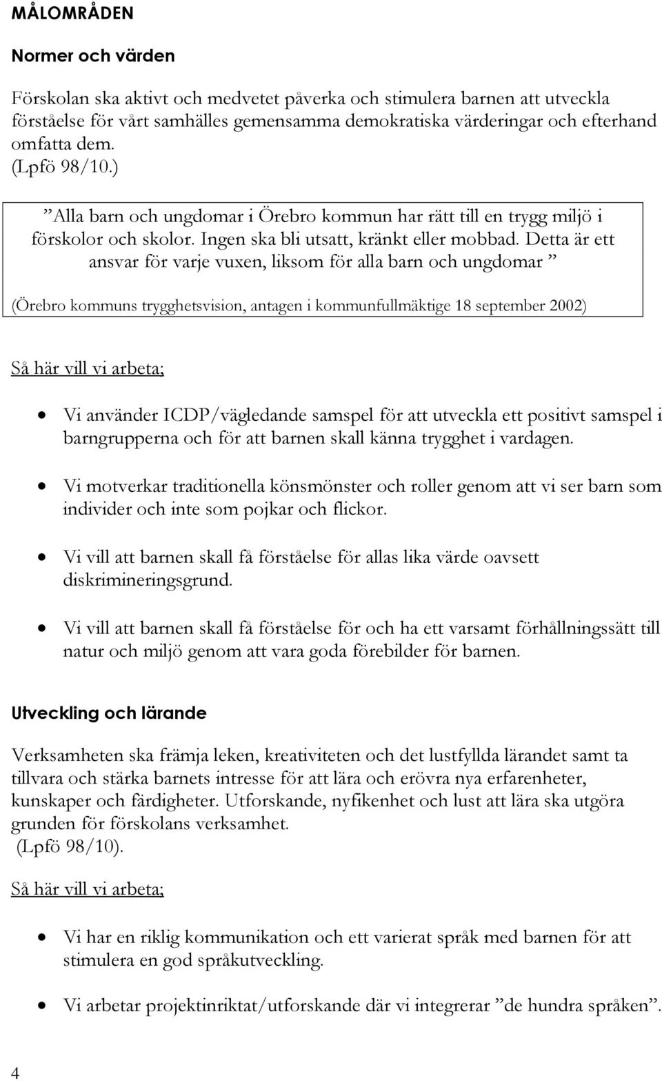 Detta är ett ansvar för varje vuxen, liksom för alla barn och ungdomar (Örebro kommuns trygghetsvision, antagen i kommunfullmäktige 18 september 2002) Så här vill vi arbeta; Vi använder
