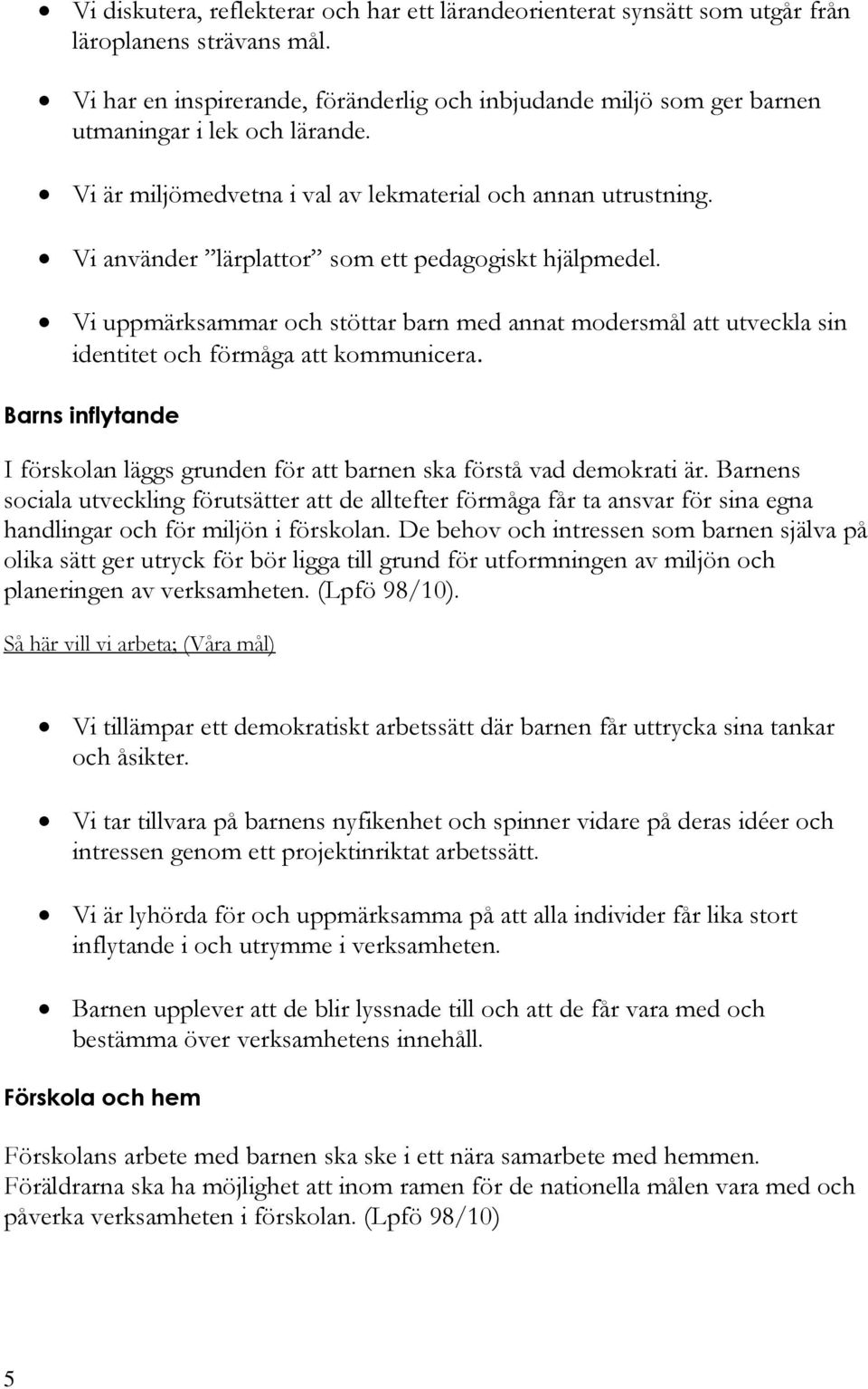 Vi använder lärplattor som ett pedagogiskt hjälpmedel. Vi uppmärksammar och stöttar barn med annat modersmål att utveckla sin identitet och förmåga att kommunicera.