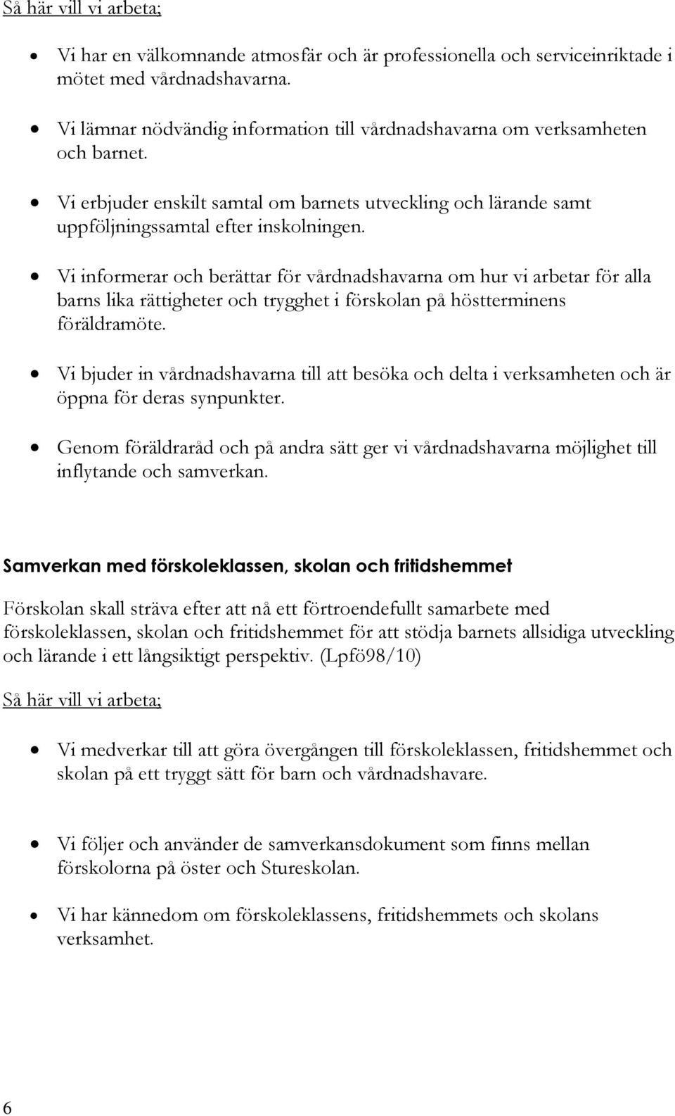 Vi informerar och berättar för vårdnadshavarna om hur vi arbetar för alla barns lika rättigheter och trygghet i förskolan på höstterminens föräldramöte.