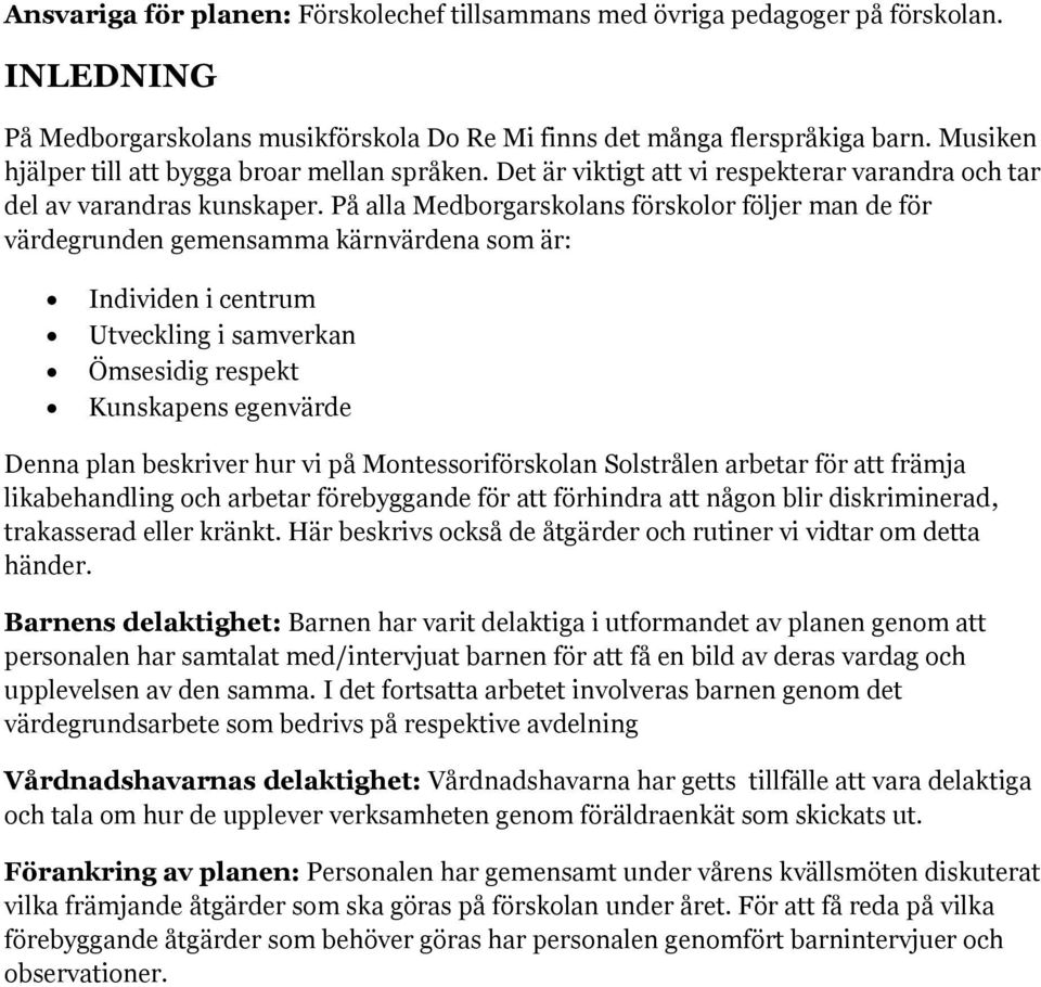 På alla Medborgarskolans förskolor följer man de för värdegrunden gemensamma kärnvärdena som är: Individen i centrum Utveckling i samverkan Ömsesidig respekt Kunskapens egenvärde Denna plan beskriver