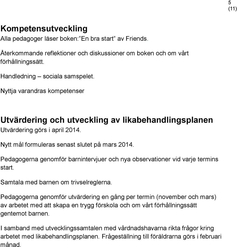 Pedagogerna genomför barnintervjuer och nya observationer vid varje termins start. Samtala med barnen om trivselreglerna.