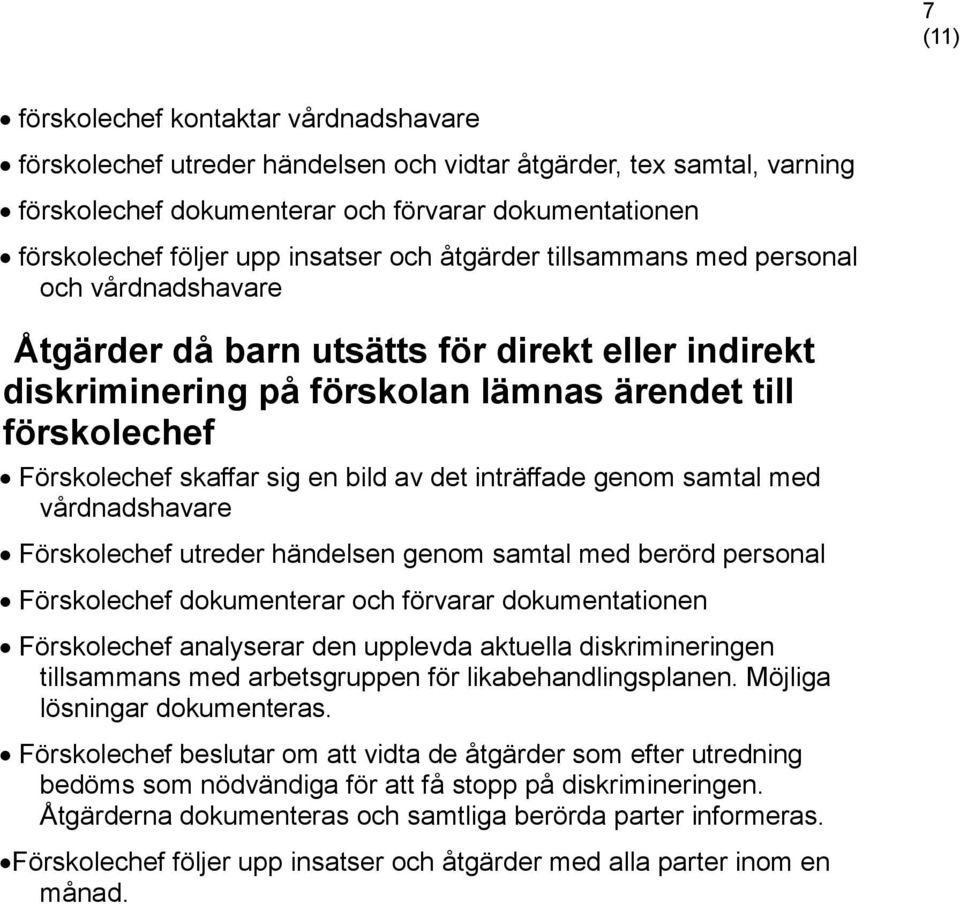 bild av det inträffade genom samtal med vårdnadshavare Förskolechef utreder händelsen genom samtal med berörd personal Förskolechef dokumenterar och förvarar dokumentationen Förskolechef analyserar