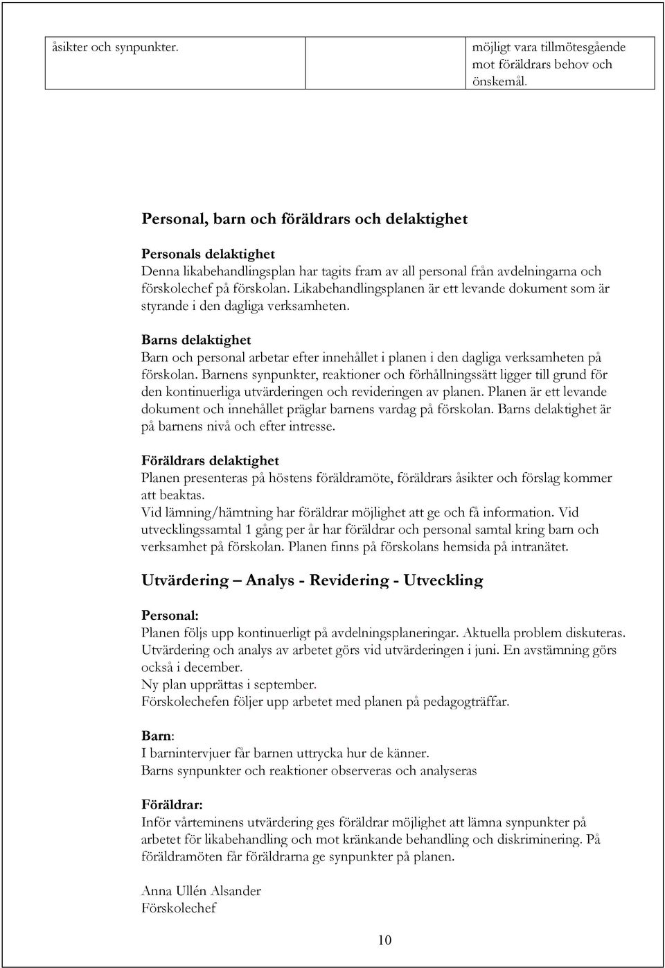 Likabehandlingsplanen är ett levande dokument som är styrande i den dagliga verksamheten. Barns delaktighet Barn och personal arbetar efter innehållet i planen i den dagliga verksamheten på förskolan.