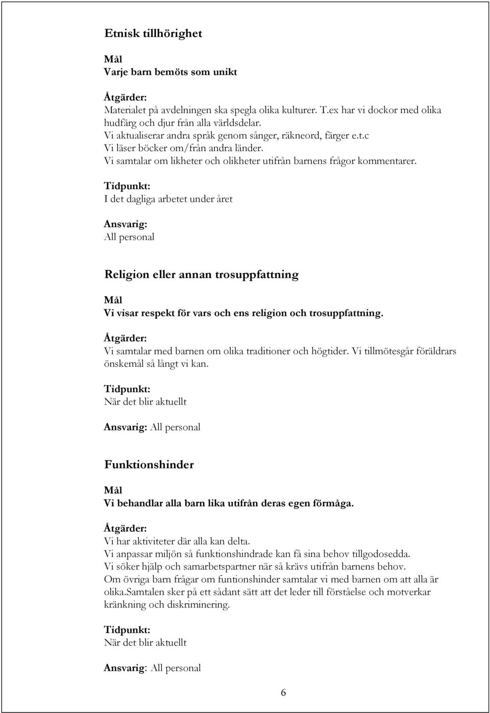 I det dagliga arbetet under året Ansvarig: All personal Religion eller annan trosuppfattning Mål Vi visar respekt för vars och ens religion och trosuppfattning.