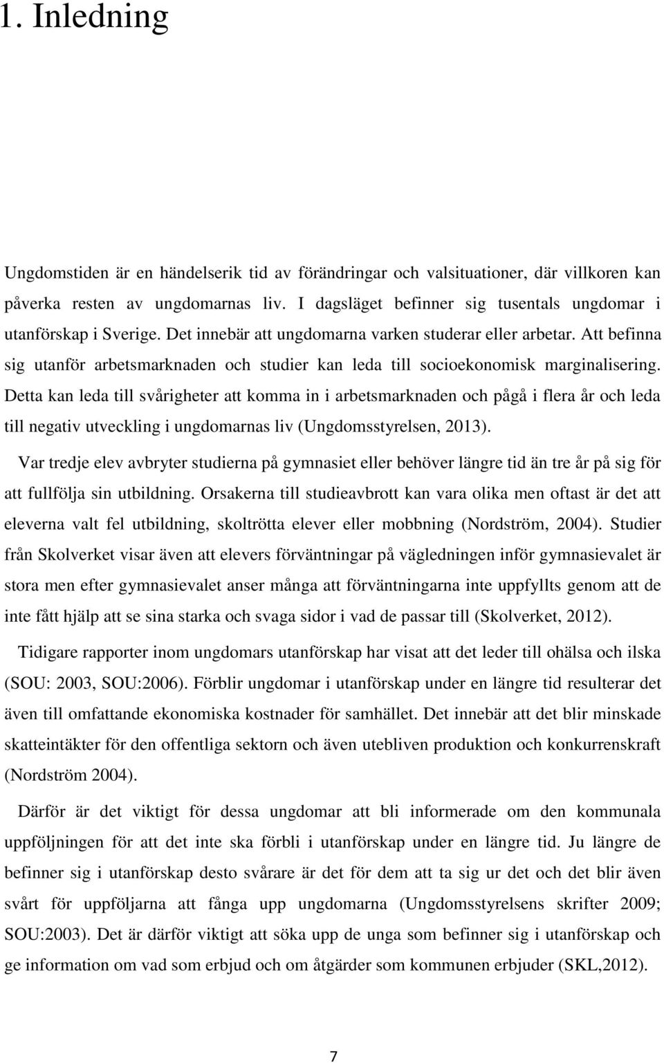 Att befinna sig utanför arbetsmarknaden och studier kan leda till socioekonomisk marginalisering.