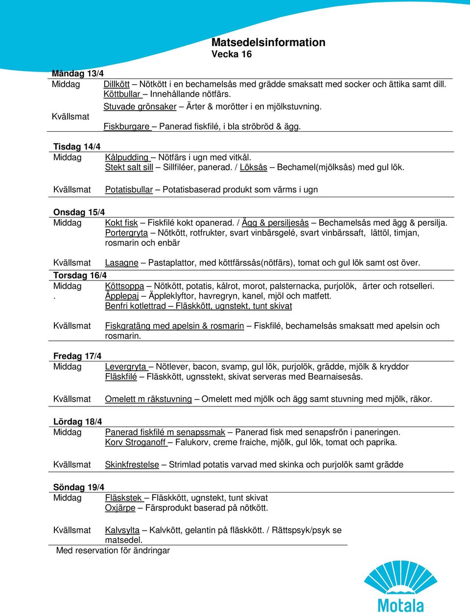 Potatisbullar Potatisbaserad produkt som värms i ugn Onsdag 15/4 Kokt fisk Fiskfilé kokt opanerad. / Ägg & persiljesås Bechamelsås med ägg & persilja.