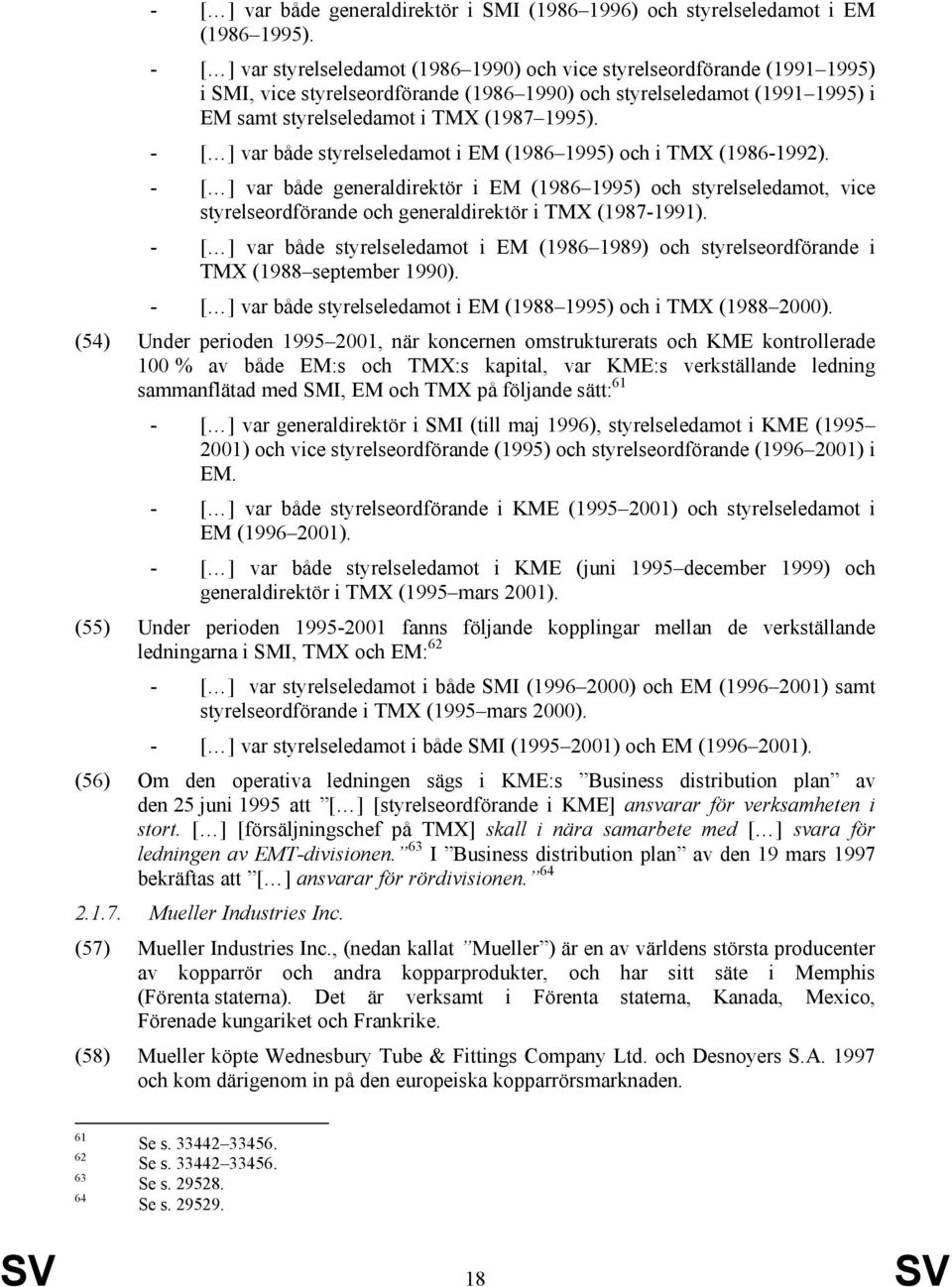- var både styrelseledamot i EM (1986 1995) och i TMX (1986-1992). - var både generaldirektör i EM (1986 1995) och styrelseledamot, vice styrelseordförande och generaldirektör i TMX (1987-1991).