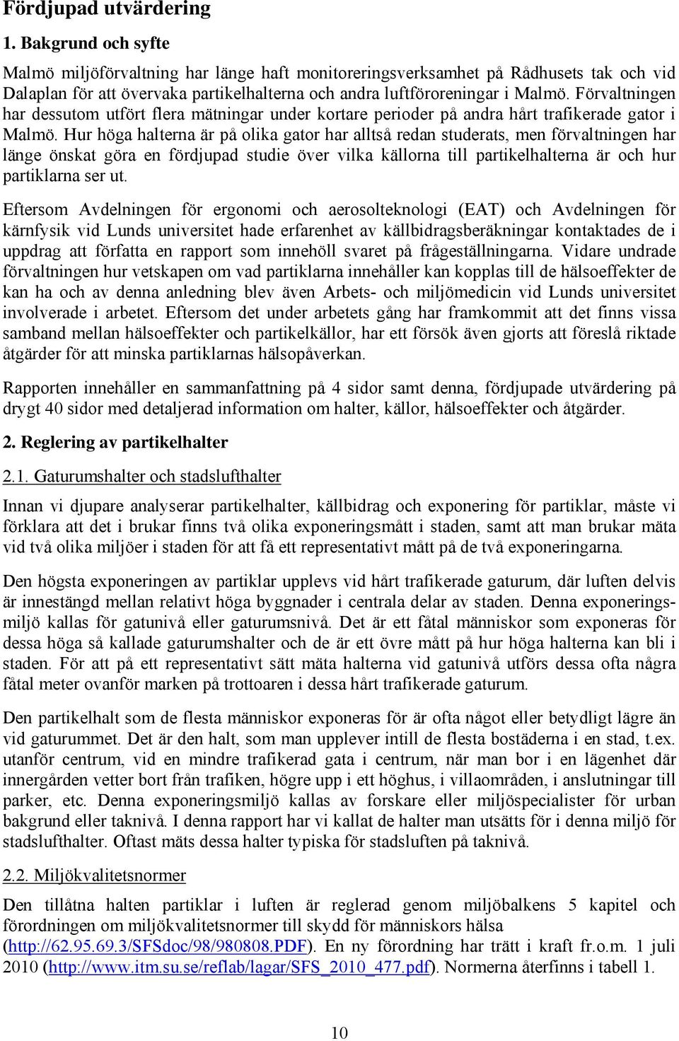 Förvaltningen har dessutom utfört flera mätningar under kortare perioder på andra hårt trafikerade gator i Malmö.