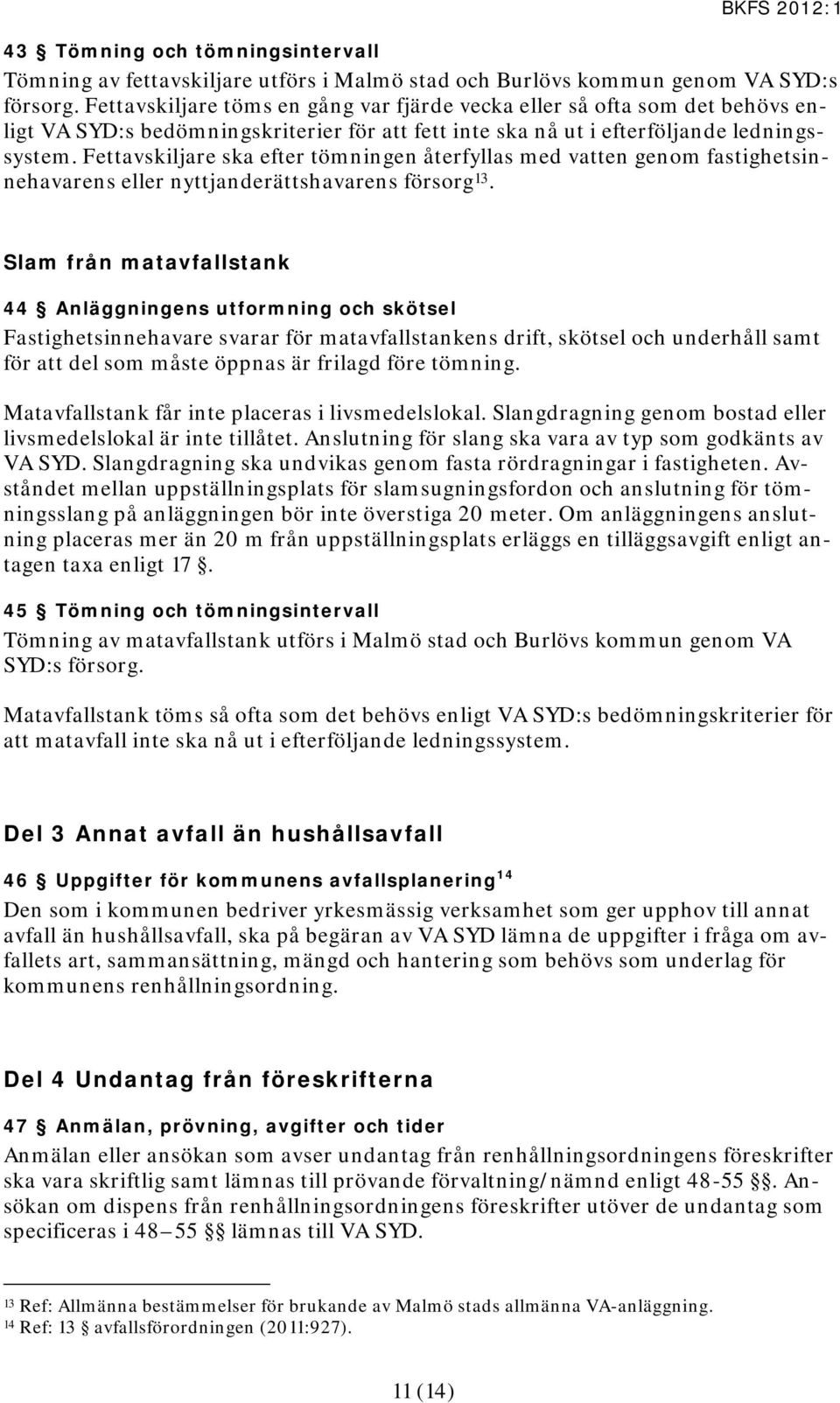 Fettavskiljare ska efter tömningen återfyllas med vatten genom fastighetsinnehavarens eller nyttjanderättshavarens försorg 13.