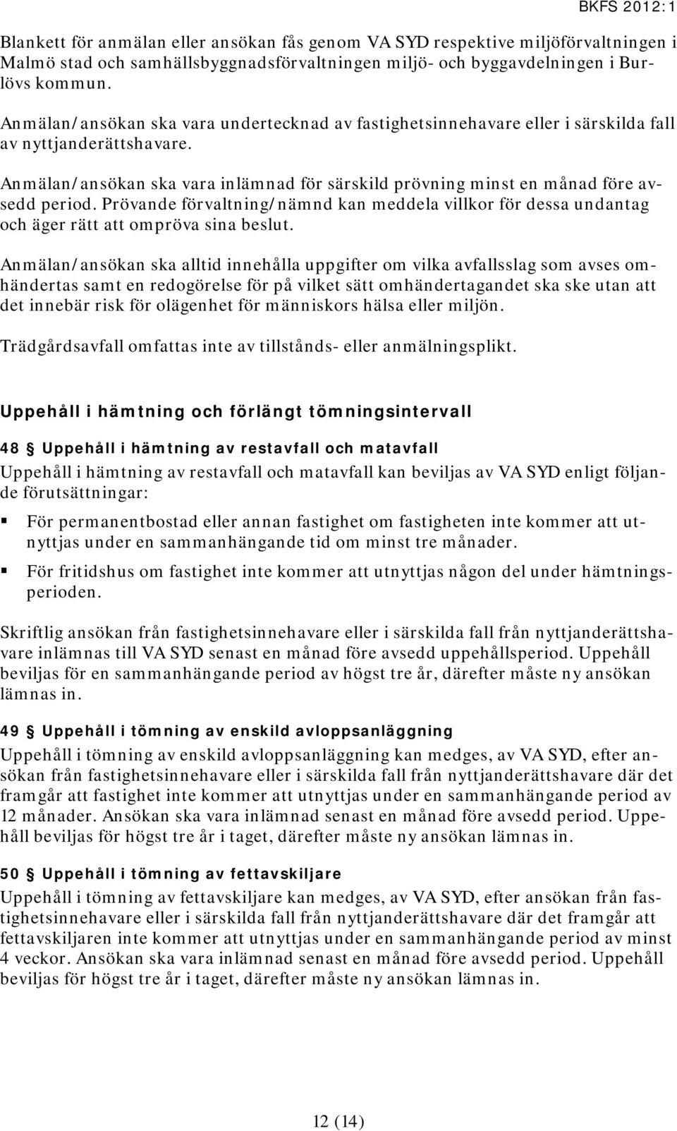 Prövande förvaltning/nämnd kan meddela villkor för dessa undantag och äger rätt att ompröva sina beslut.