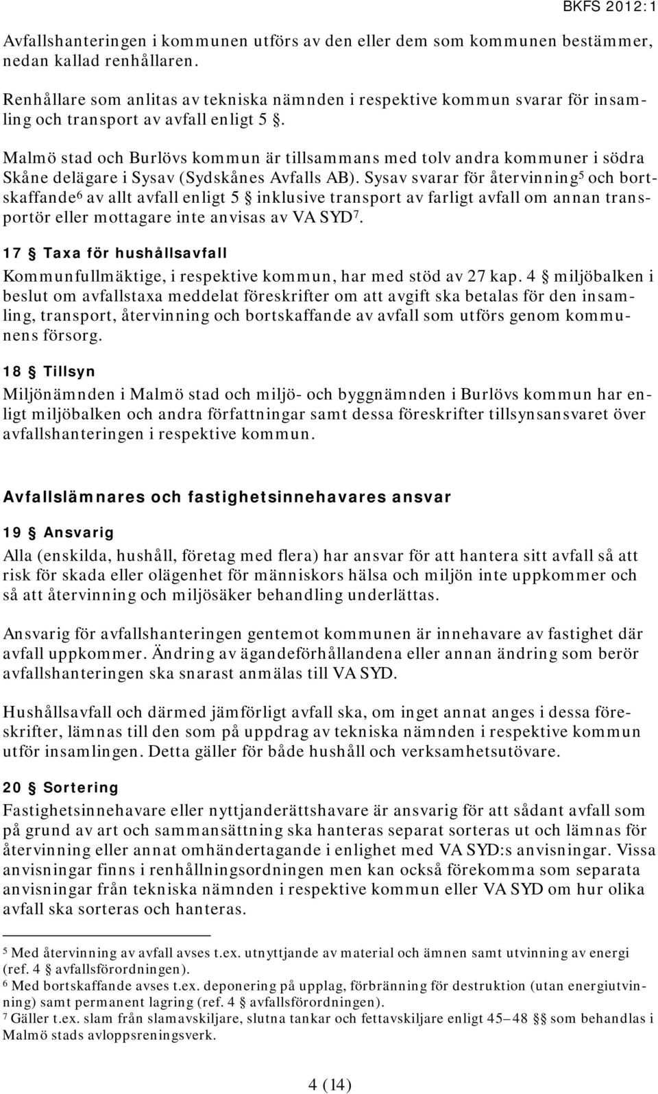 Malmö stad och Burlövs kommun är tillsammans med tolv andra kommuner i södra Skåne delägare i Sysav (Sydskånes Avfalls AB).