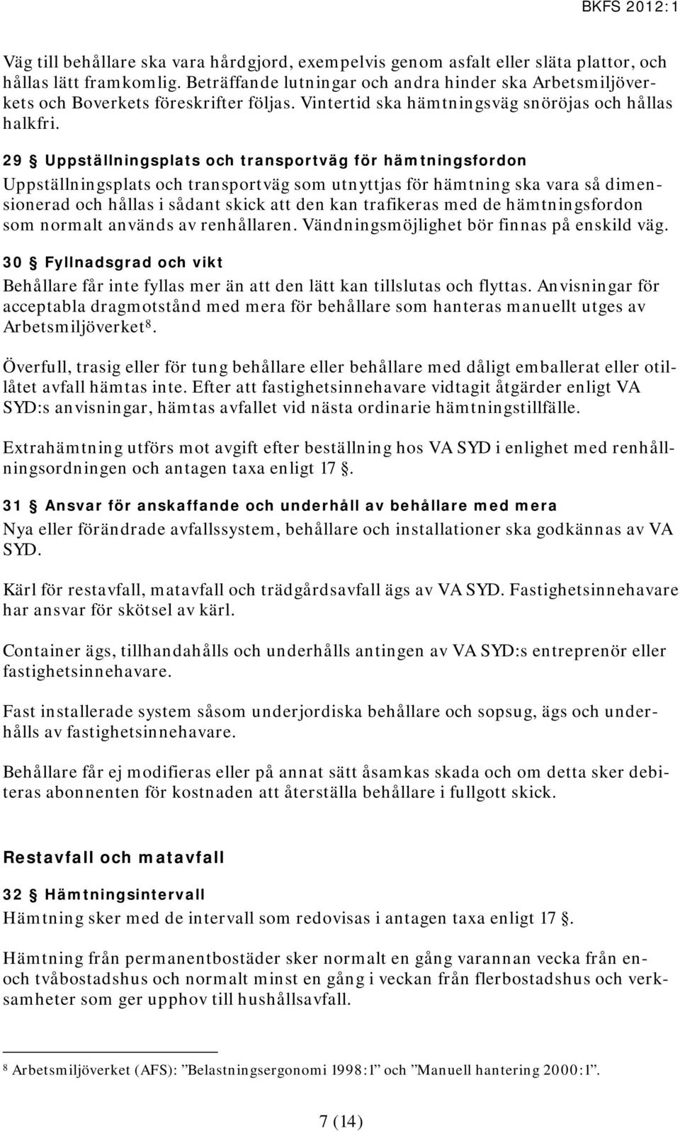 29 Uppställningsplats och transportväg för hämtningsfordon Uppställningsplats och transportväg som utnyttjas för hämtning ska vara så dimensionerad och hållas i sådant skick att den kan trafikeras