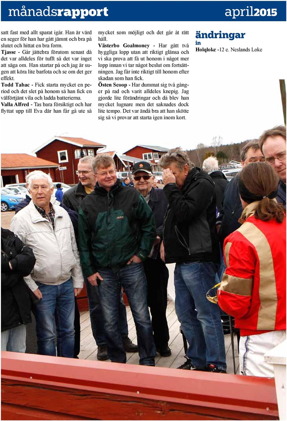 Todd Tabac - Fick starta mycket en period och det slet på honom så han fick en välförtjänt vila och ladda batterierna.