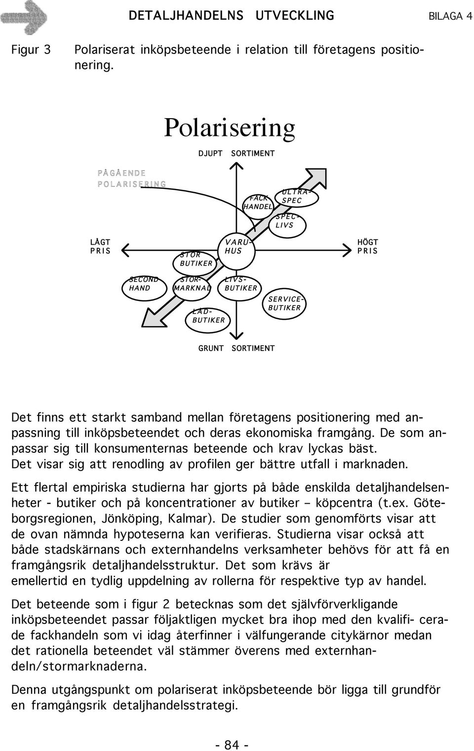 D L Å D - B U T I K E R L I V S - B U T I K E R S E R V I C E - B U T I K E R GRUNT SORTIMENT Det finns ett starkt samband mellan företagens positionering med anpassning till inköpsbeteendet och