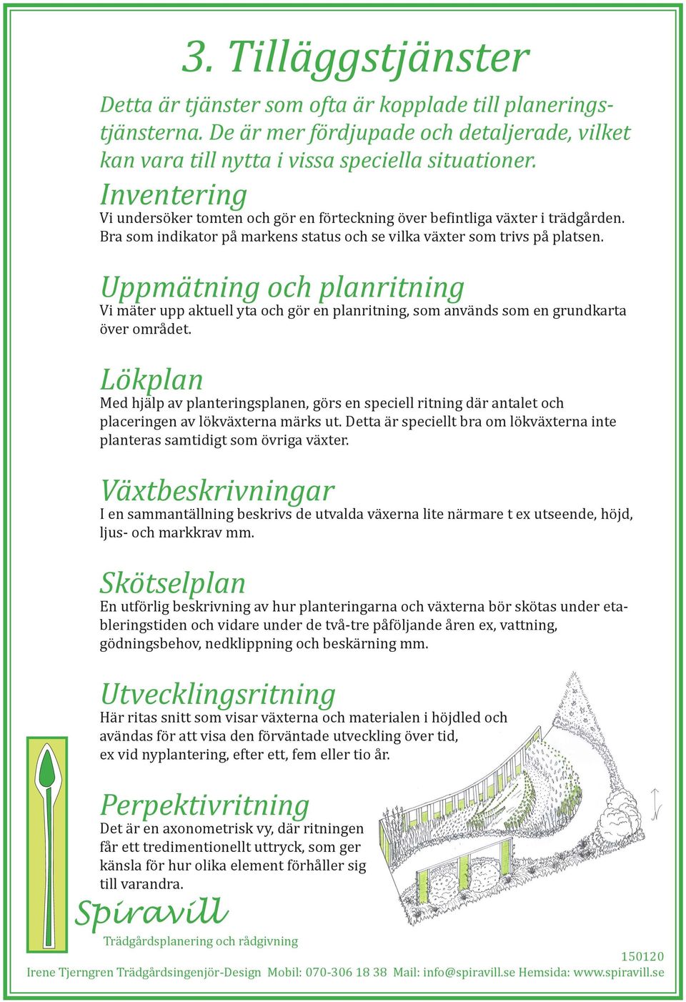 Uppmätning och planritning Vi mäter upp aktuell yta och gör en planritning, som används som en grundkarta över området.