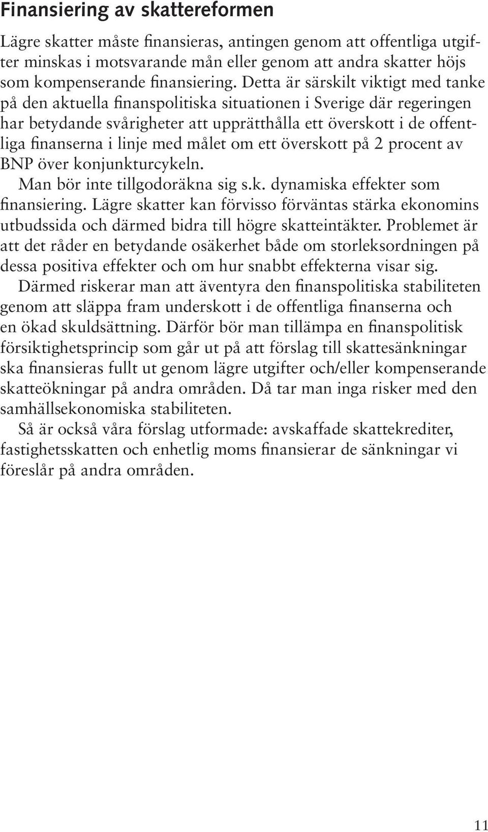 med målet om ett överskott på 2 procent av BNP över konjunkturcykeln. Man bör inte tillgodoräkna sig s.k. dynamiska effekter som finansiering.