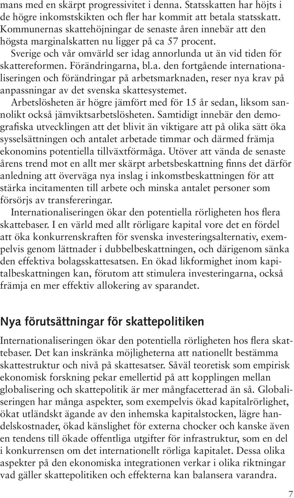 Förändringarna, bl.a. den fortgående internationaliseringen och förändringar på arbetsmarknaden, reser nya krav på anpassningar av det svenska skattesystemet.