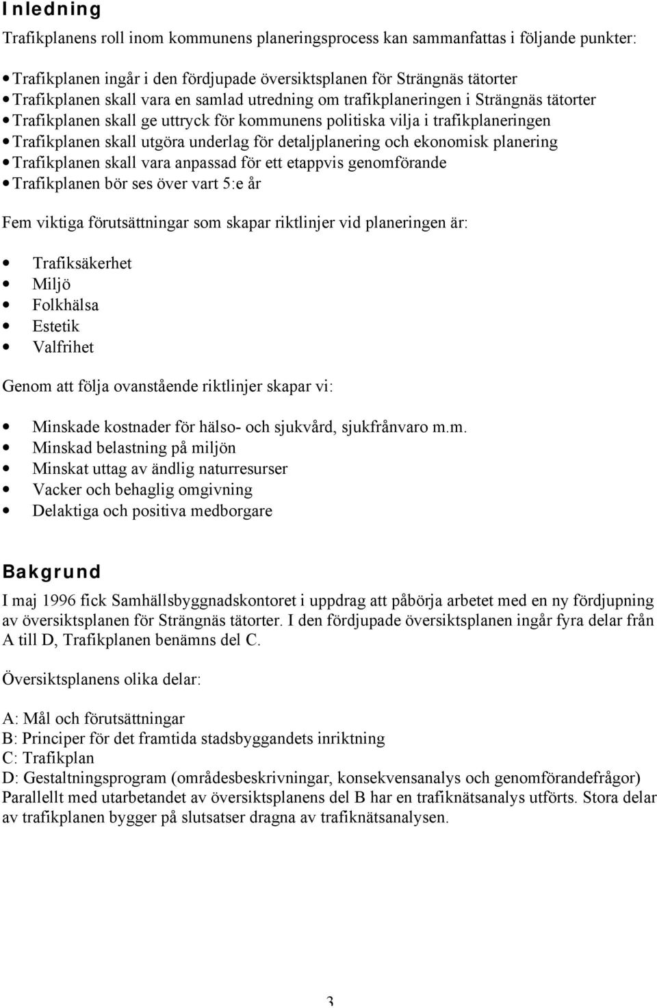 och ekonomisk planering Trafikplanen skall vara anpassad för ett etappvis genomförande Trafikplanen bör ses över vart 5:e år Fem viktiga förutsättningar som skapar riktlinjer vid planeringen är: