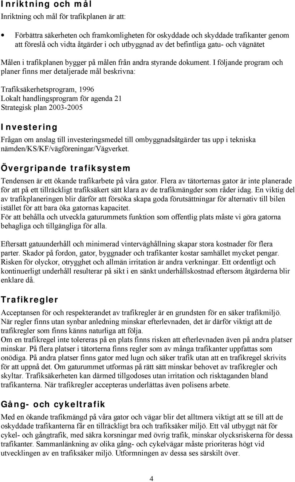 I följande program och planer finns mer detaljerade mål beskrivna: Trafiksäkerhetsprogram, 1996 Lokalt handlingsprogram för agenda 21 Strategisk plan 2003-2005 Investering Frågan om anslag till