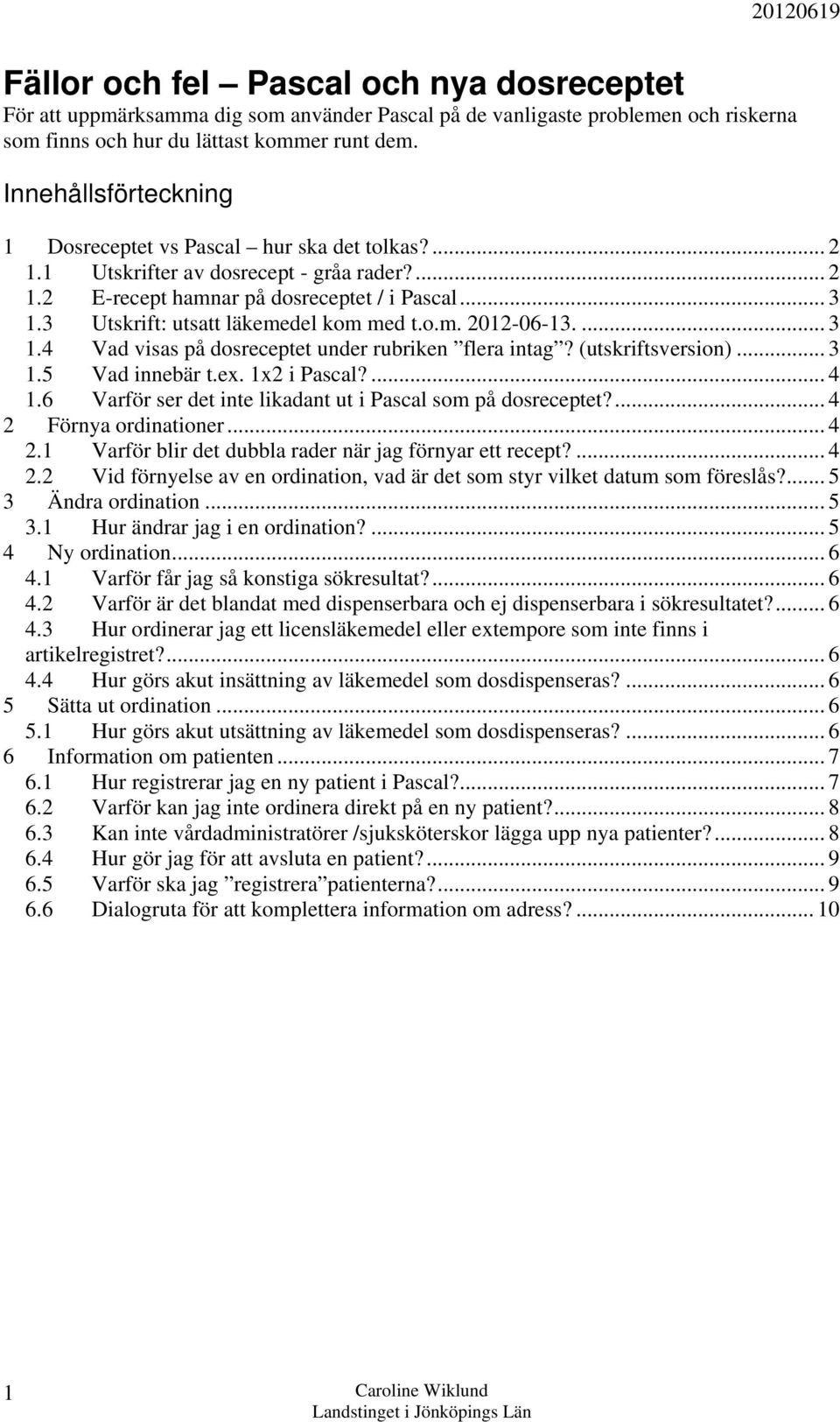 3 Utskrift: utsatt läkemedel kom med t.o.m. 2012-06-13.... 3 1.4 Vad visas på dosreceptet under rubriken flera intag? (utskriftsversion)... 3 1.5 Vad innebär t.ex. 1x2 i Pascal?... 4 1.