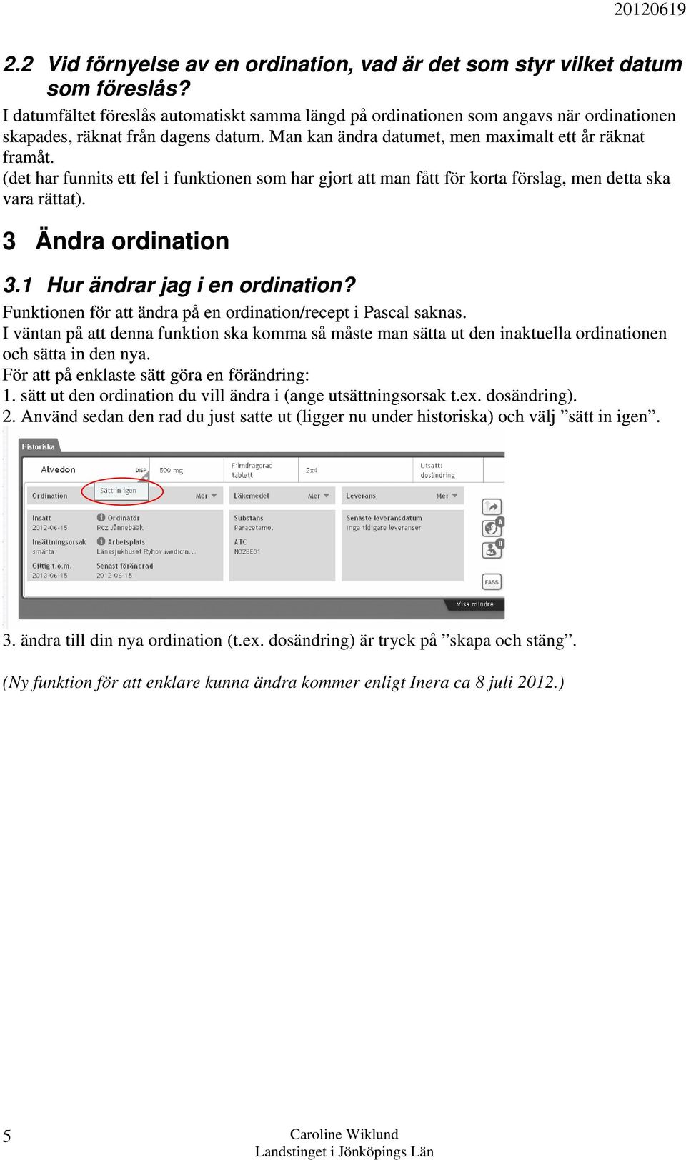 (det har funnits ett fel i funktionen som har gjort att man fått för korta förslag, men detta ska vara rättat). 3 Ändra ordination 3.1 Hur ändrar jag i en ordination?