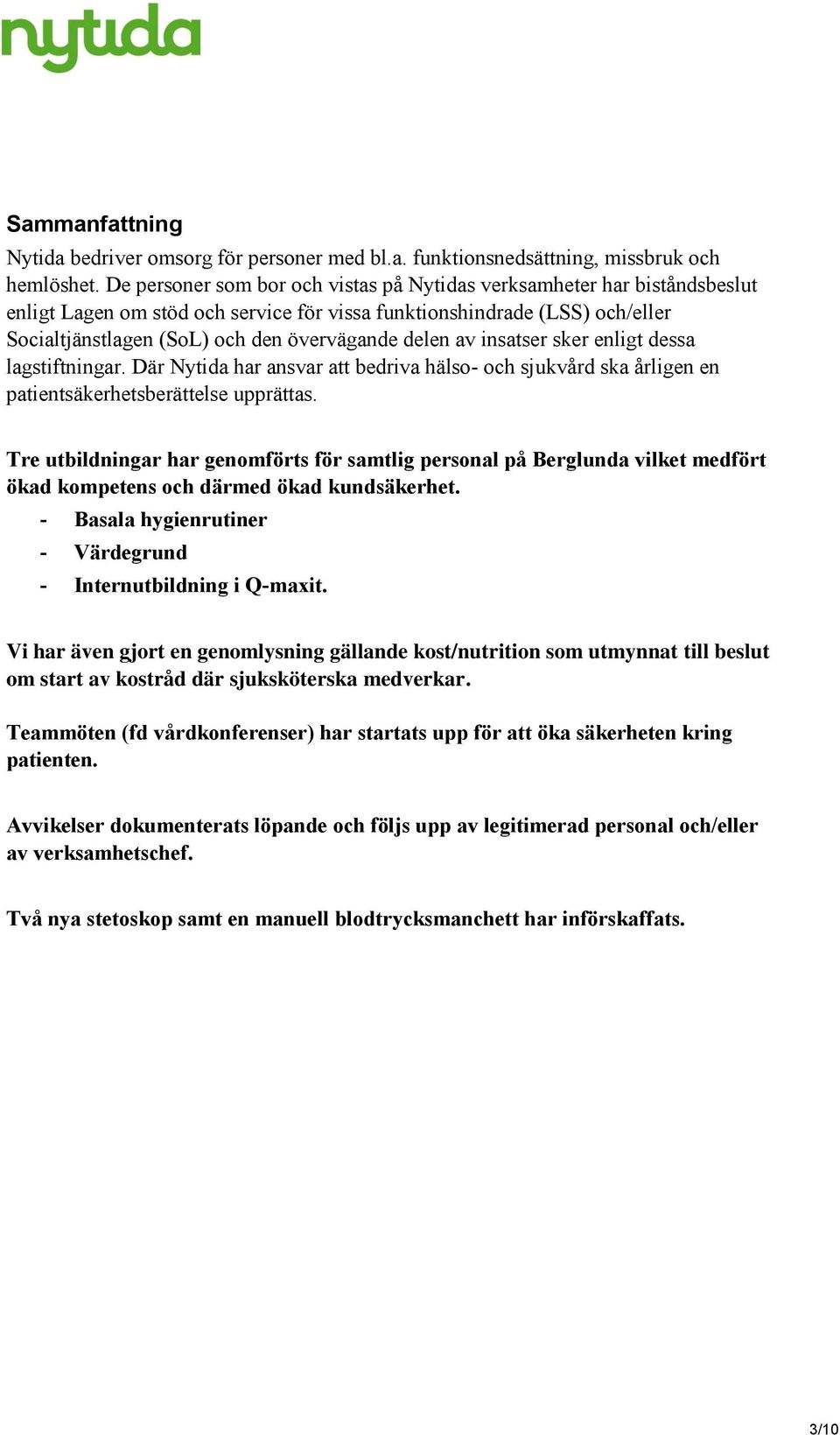 delen av insatser sker enligt dessa lagstiftningar. Där Nytida har ansvar att bedriva hälso- och sjukvård ska årligen en patientsäkerhetsberättelse upprättas.