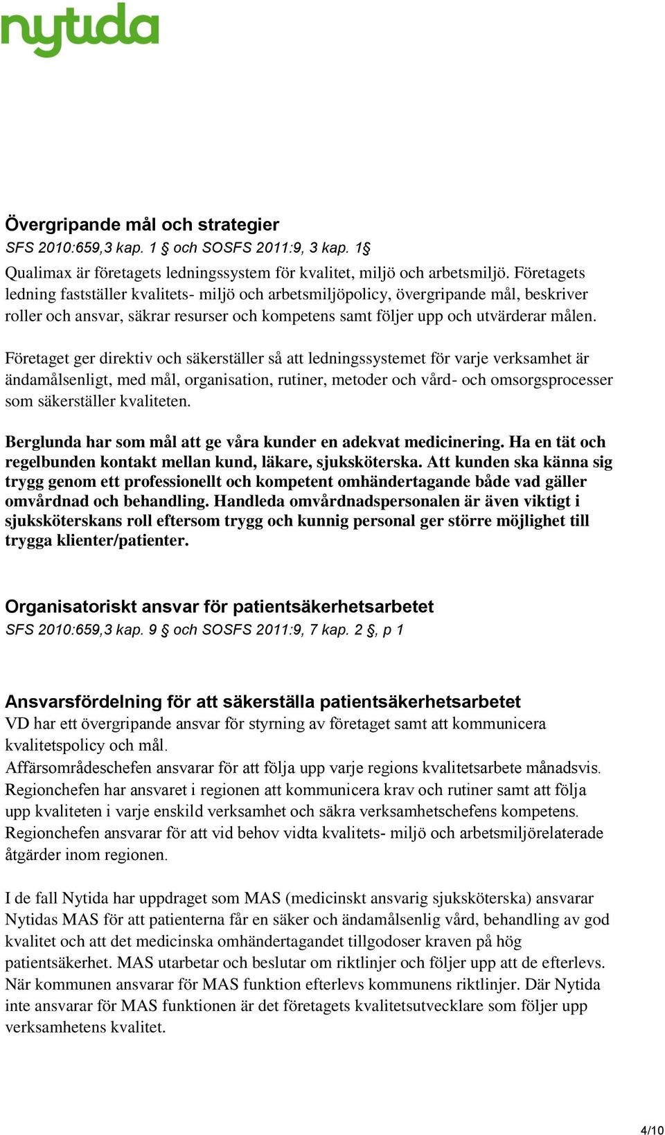 Företaget ger direktiv och säkerställer så att ledningssystemet för varje verksamhet är ändamålsenligt, med mål, organisation, rutiner, metoder och vård- och omsorgsprocesser som säkerställer