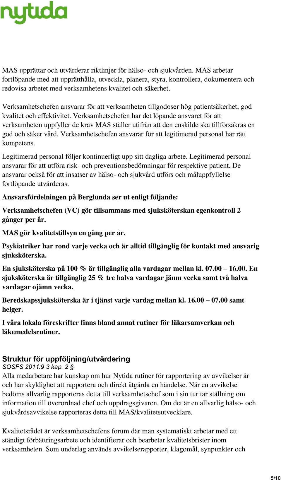 Verksamhetschefen ansvarar för att verksamheten tillgodoser hög patientsäkerhet, god kvalitet och effektivitet.