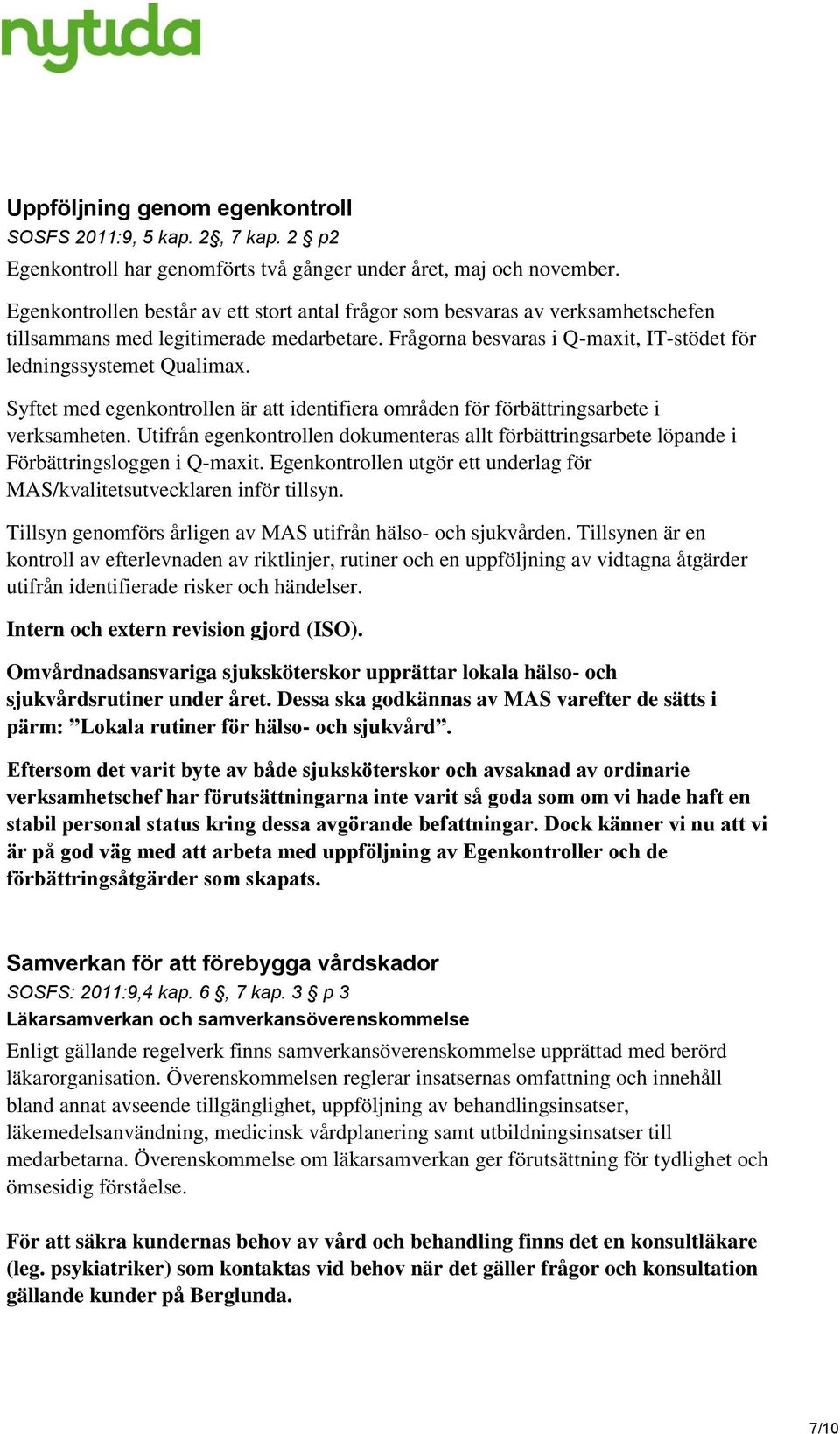 Syftet med egenkontrollen är att identifiera områden för förbättringsarbete i verksamheten. Utifrån egenkontrollen dokumenteras allt förbättringsarbete löpande i Förbättringsloggen i Q-maxit.