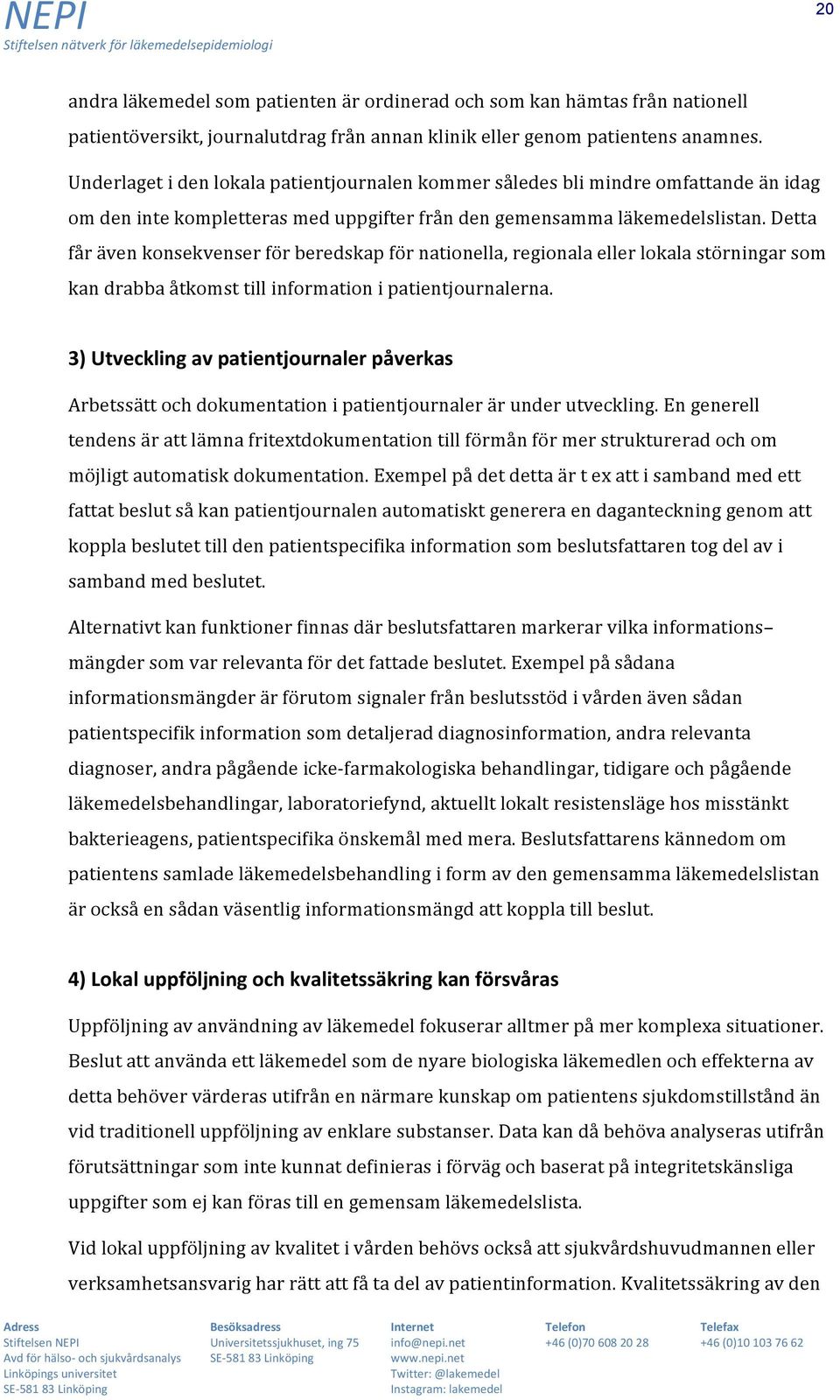 Detta får även konsekvenser för beredskap för nationella, regionala eller lokala störningar som kan drabba åtkomst till information i patientjournalerna.