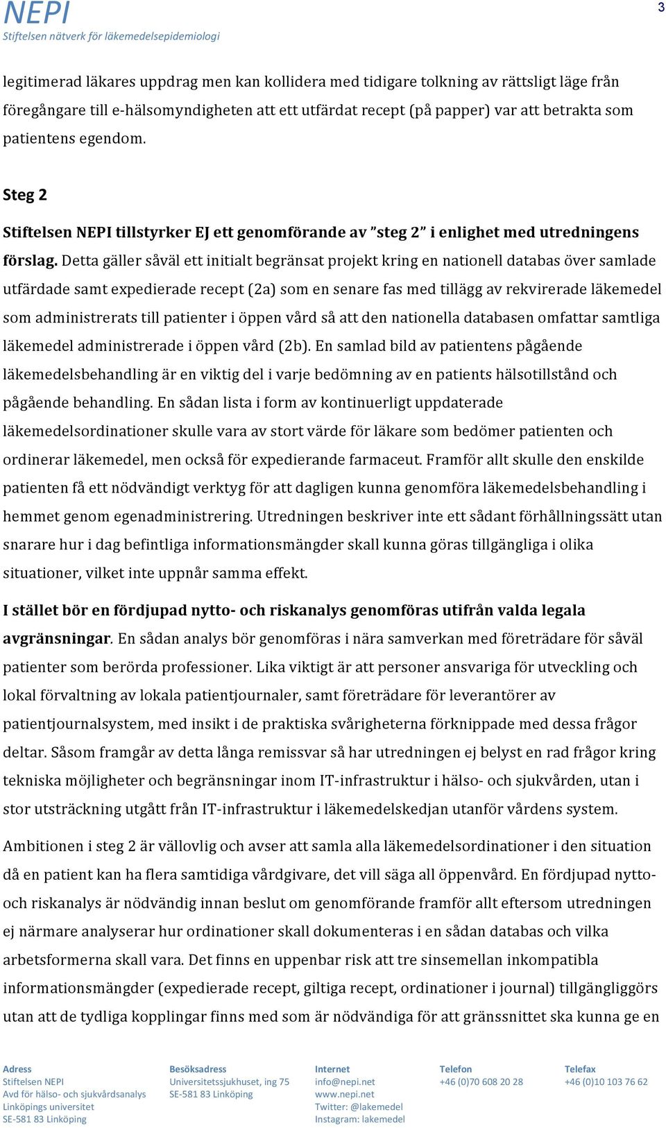 Detta gäller såväl ett initialt begränsat projekt kring en nationell databas över samlade utfärdade samt expedierade recept (2a) som en senare fas med tillägg av rekvirerade läkemedel som