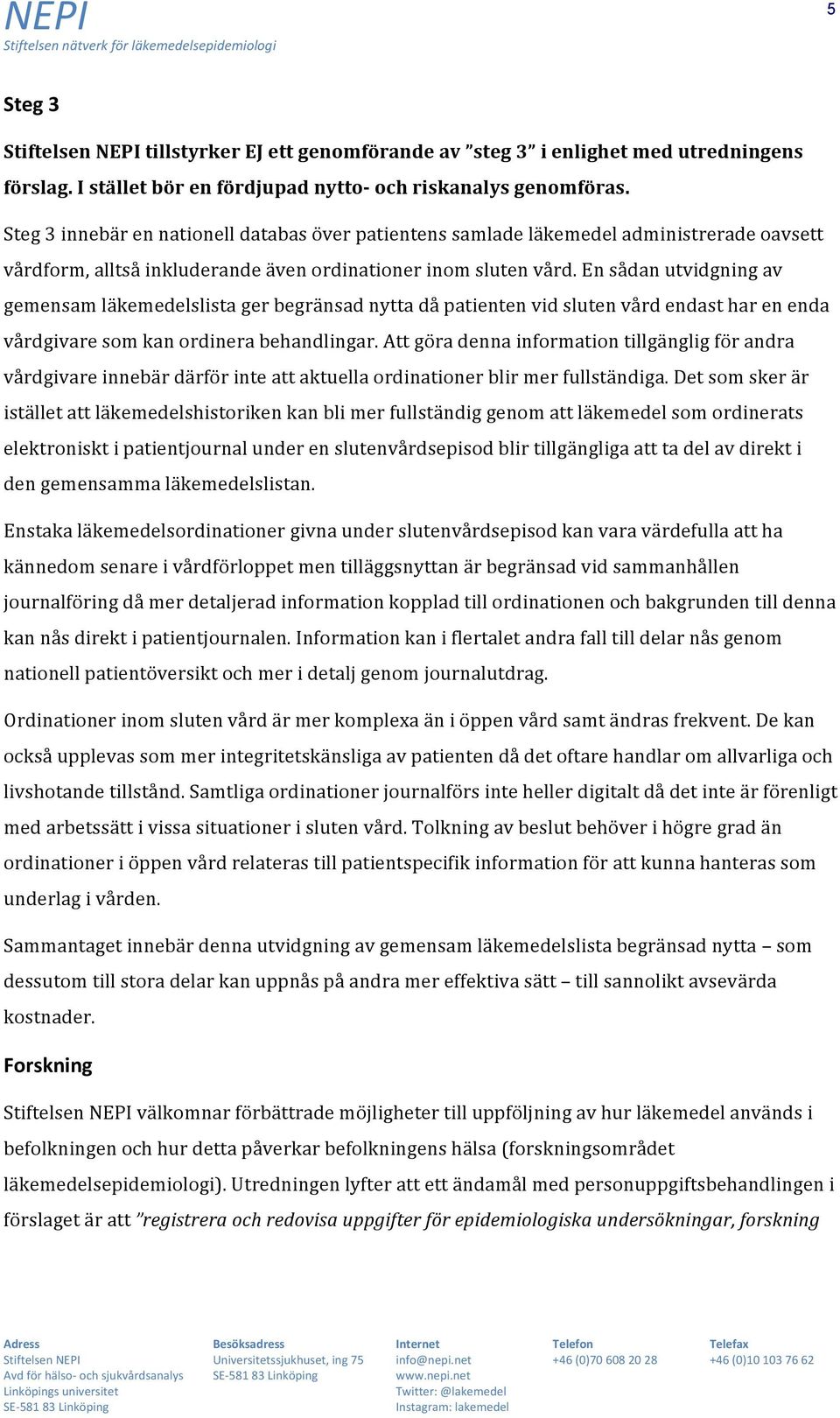 En sådan utvidgning av gemensam läkemedelslista ger begränsad nytta då patienten vid sluten vård endast har en enda vårdgivare som kan ordinera behandlingar.