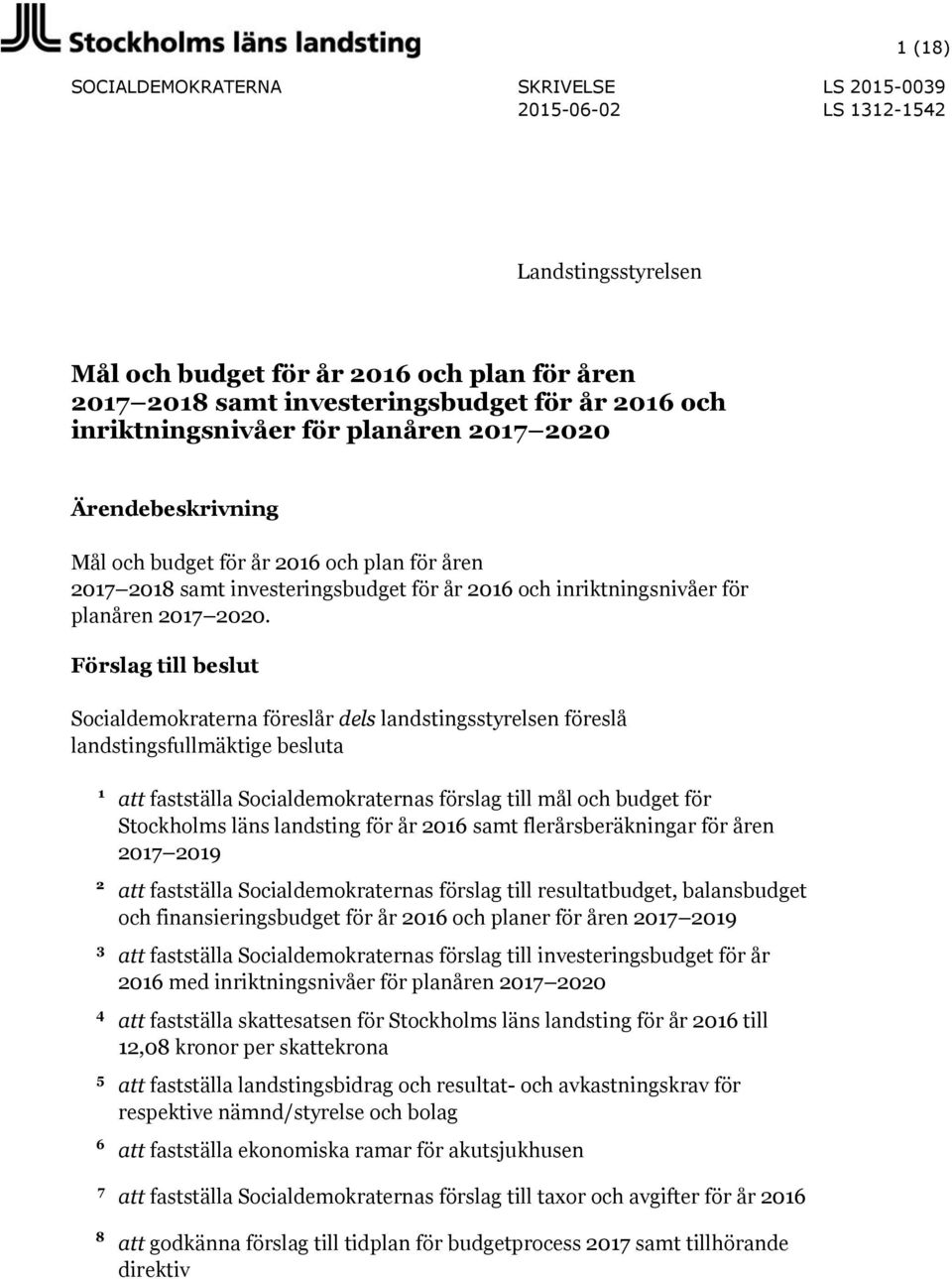 Förslag till beslut Socialdemokraterna föreslår dels landstingsstyrelsen föreslå landstingsfullmäktige besluta 1 2 3 4 5 6 7 8 att fastställa Socialdemokraternas förslag till mål och budget för