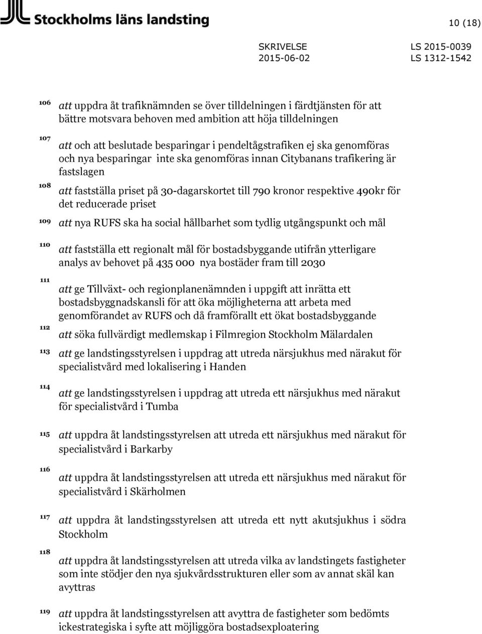 30-dagarskortet till 790 kronor respektive 490kr för det reducerade priset att nya RUFS ska ha social hållbarhet som tydlig utgångspunkt och mål 110 111 112 113 114 att fastställa ett regionalt mål