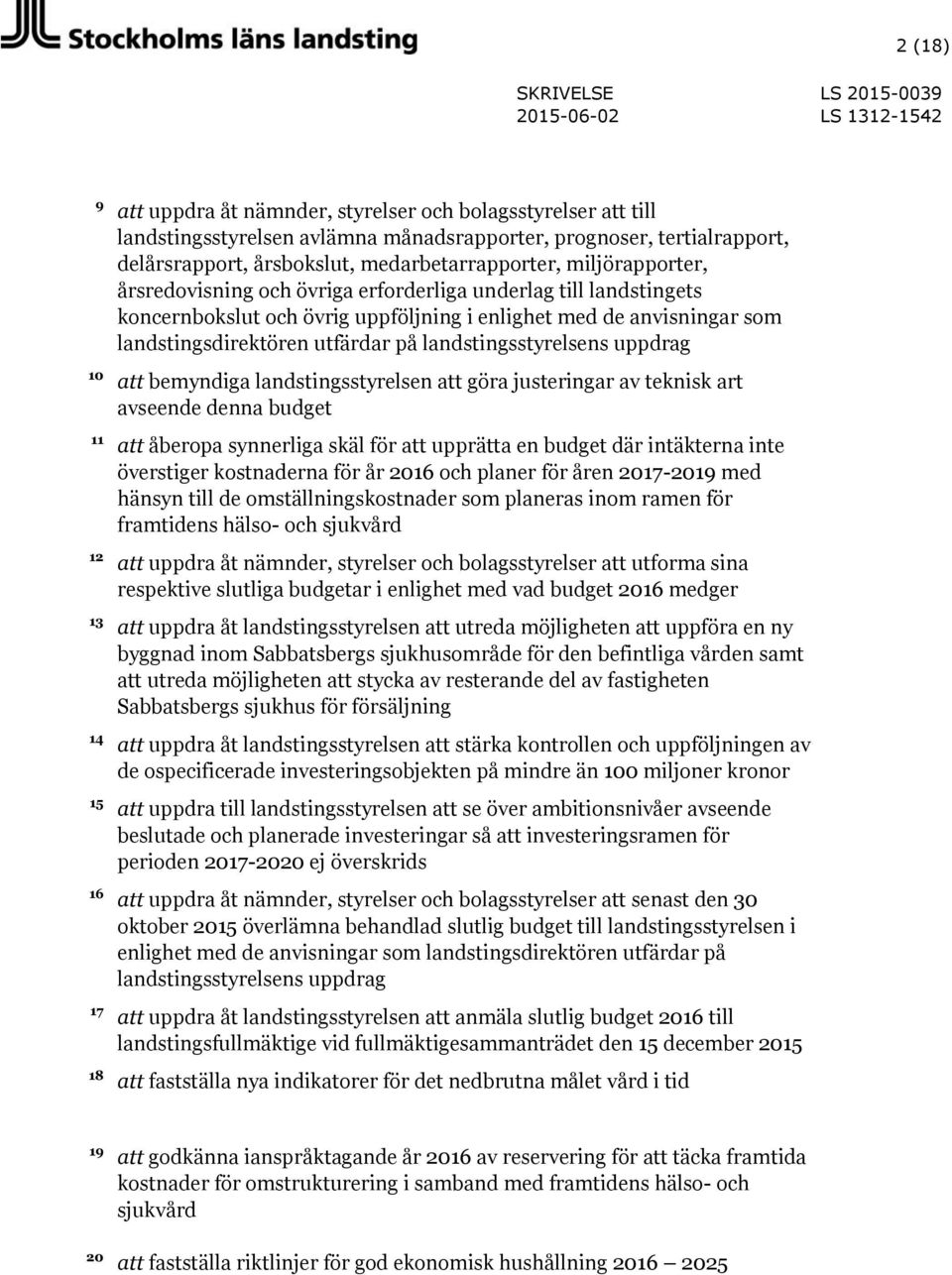 enlighet med de anvisningar som landstingsdirektören utfärdar på landstingsstyrelsens uppdrag att bemyndiga landstingsstyrelsen att göra justeringar av teknisk art avseende denna budget att åberopa