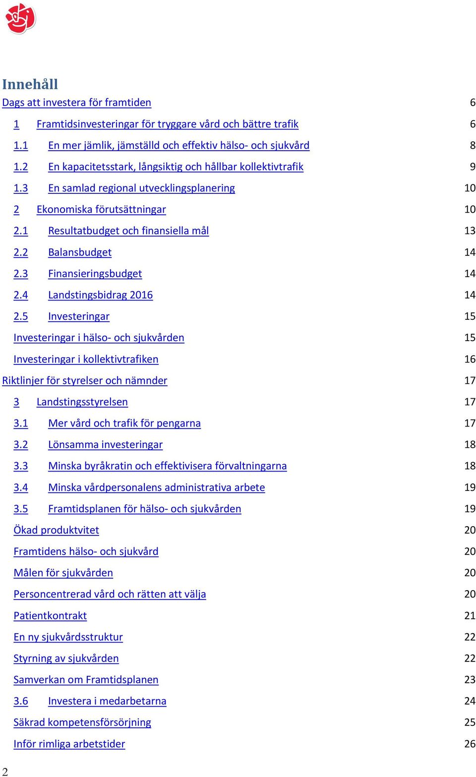 2 Balansbudget 14 2.3 Finansieringsbudget 14 2.4 Landstingsbidrag 2016 14 2.