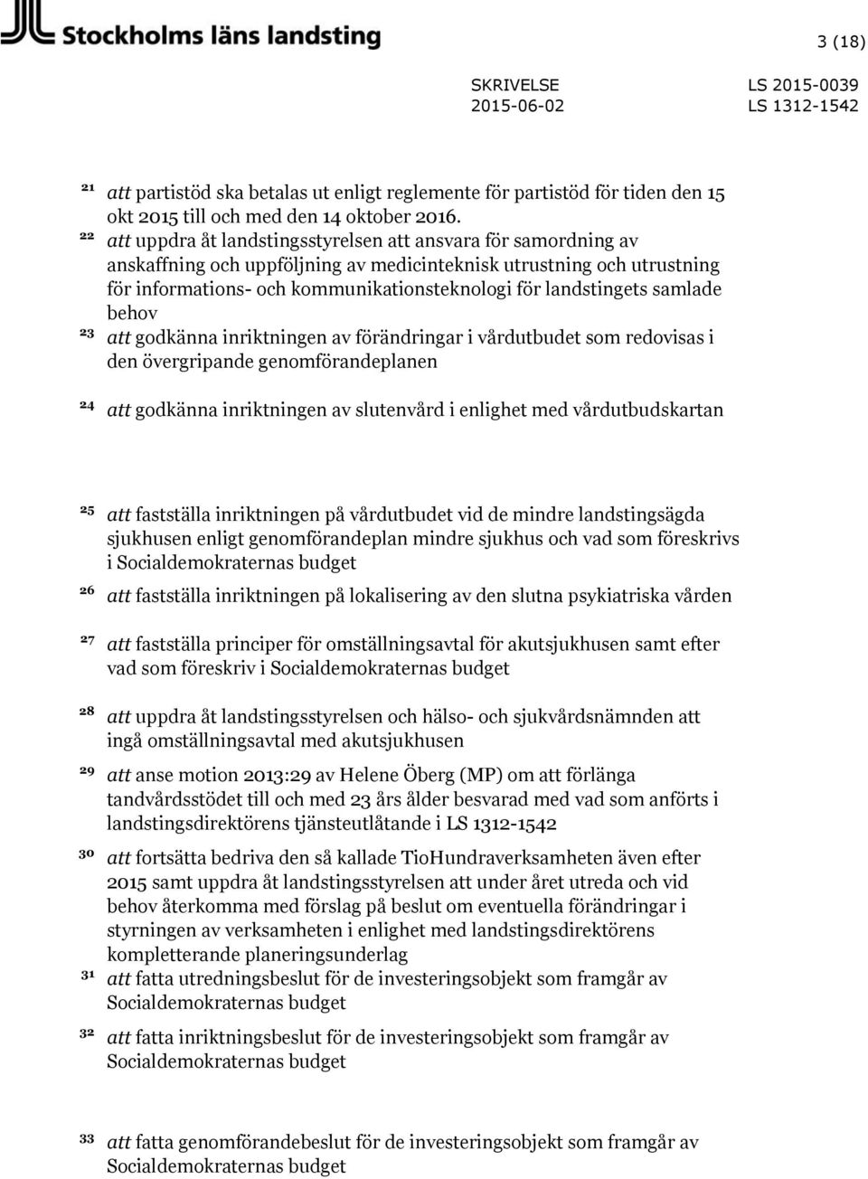 samlade behov att godkänna inriktningen av förändringar i vårdutbudet som redovisas i den övergripande genomförandeplanen att godkänna inriktningen av slutenvård i enlighet med vårdutbudskartan 25 26