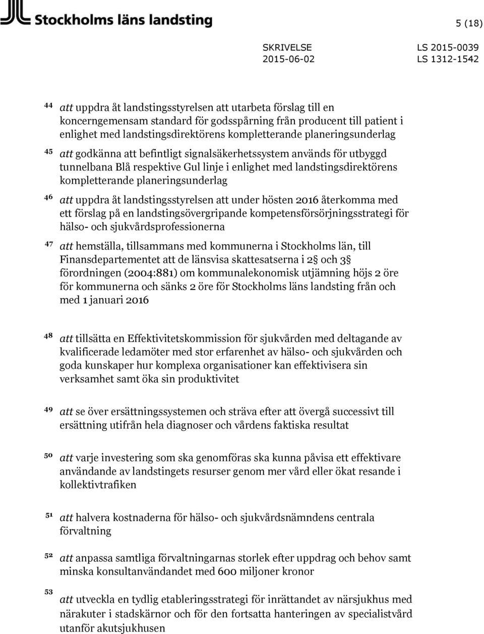 landstingsdirektörens kompletterande planeringsunderlag att uppdra åt landstingsstyrelsen att under hösten 2016 återkomma med ett förslag på en landstingsövergripande kompetensförsörjningsstrategi