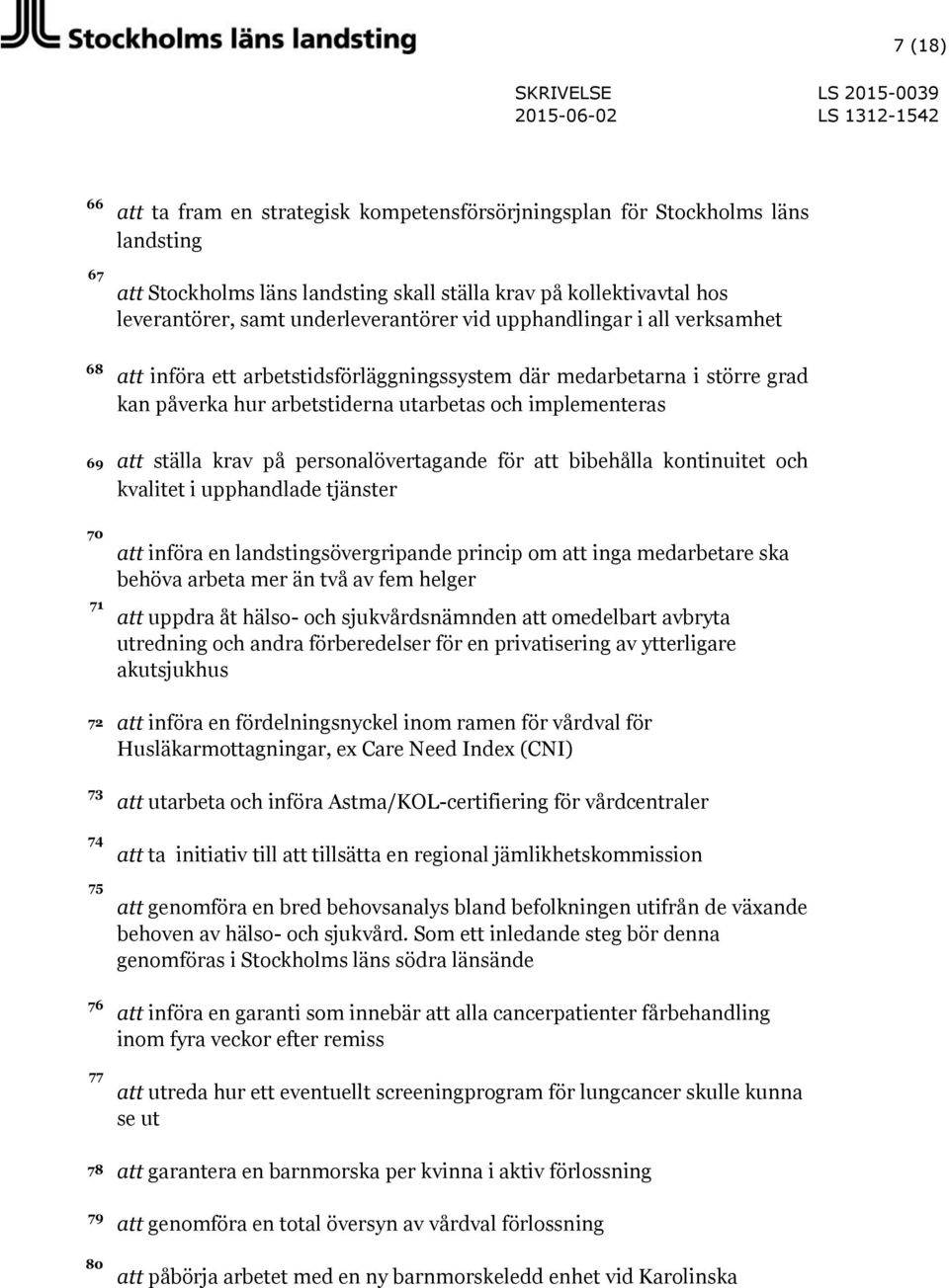 utarbetas och implementeras 69 att ställa krav på personalövertagande för att bibehålla kontinuitet och kvalitet i upphandlade tjänster 70 71 72 73 74 75 76 77 78 79 80 att införa en