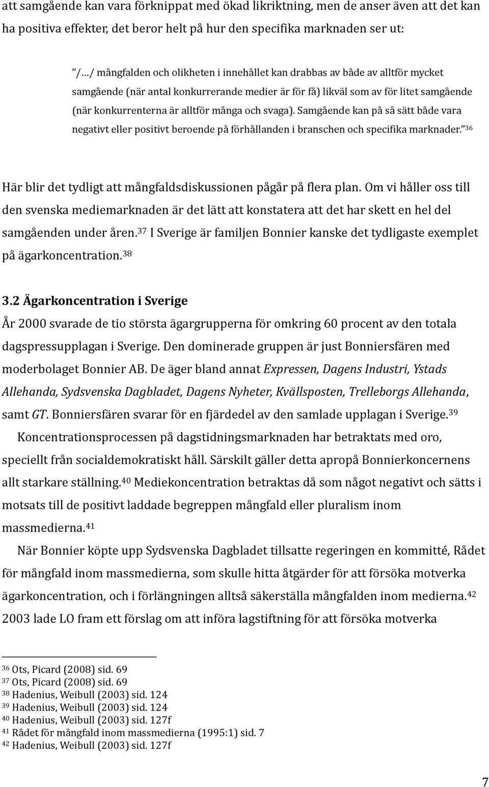 Samgående kan på så sätt både vara negativt eller positivt beroende på förhållanden i branschen och specifika marknader. 36 Här blir det tydligt att mångfaldsdiskussionen pågår på flera plan.